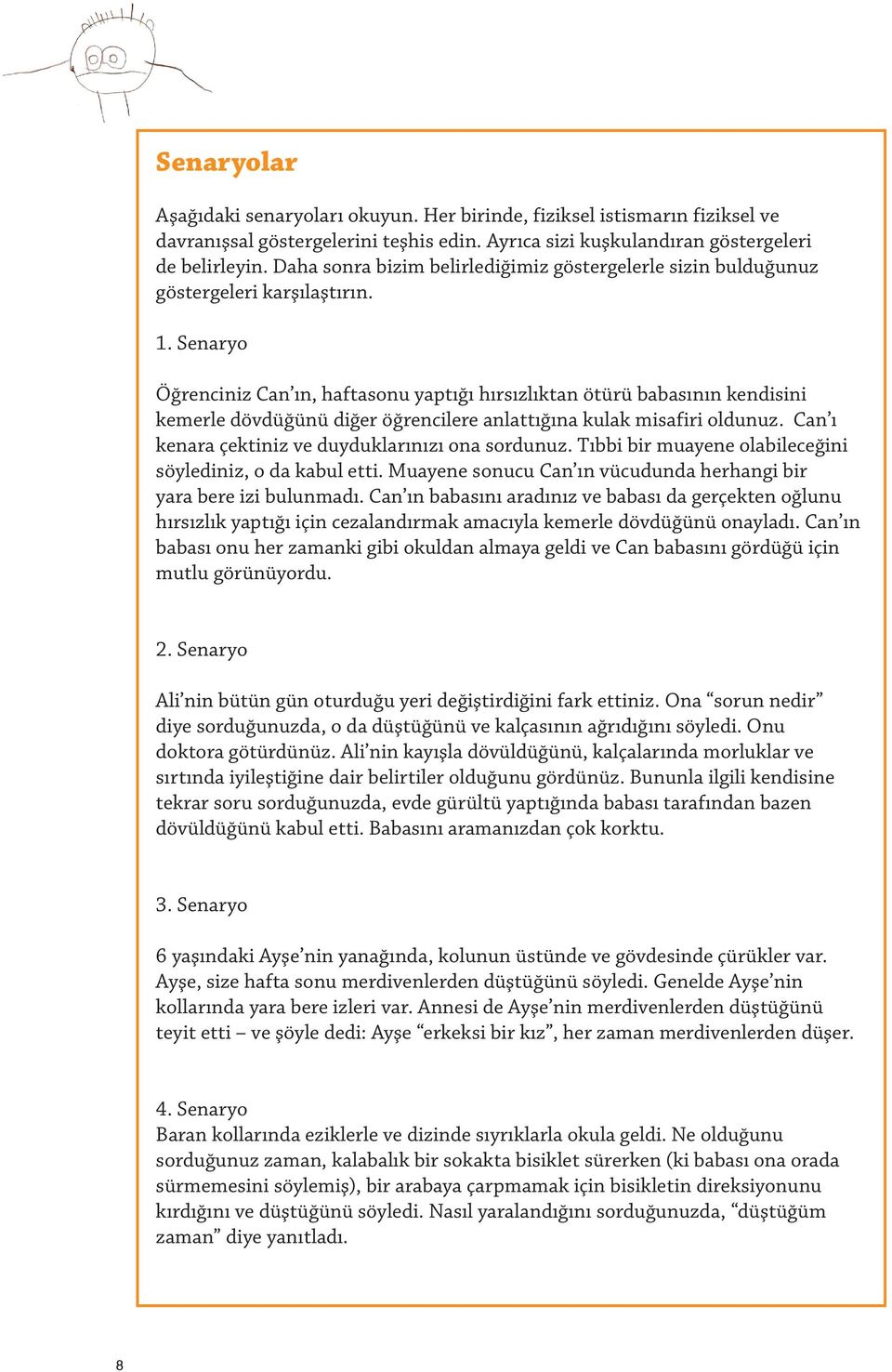 Senaryo Öğrenciniz Can ın, haftasonu yaptığı hırsızlıktan ötürü babasının kendisini kemerle dövdüğünü diğer öğrencilere anlattığına kulak misafiri oldunuz.