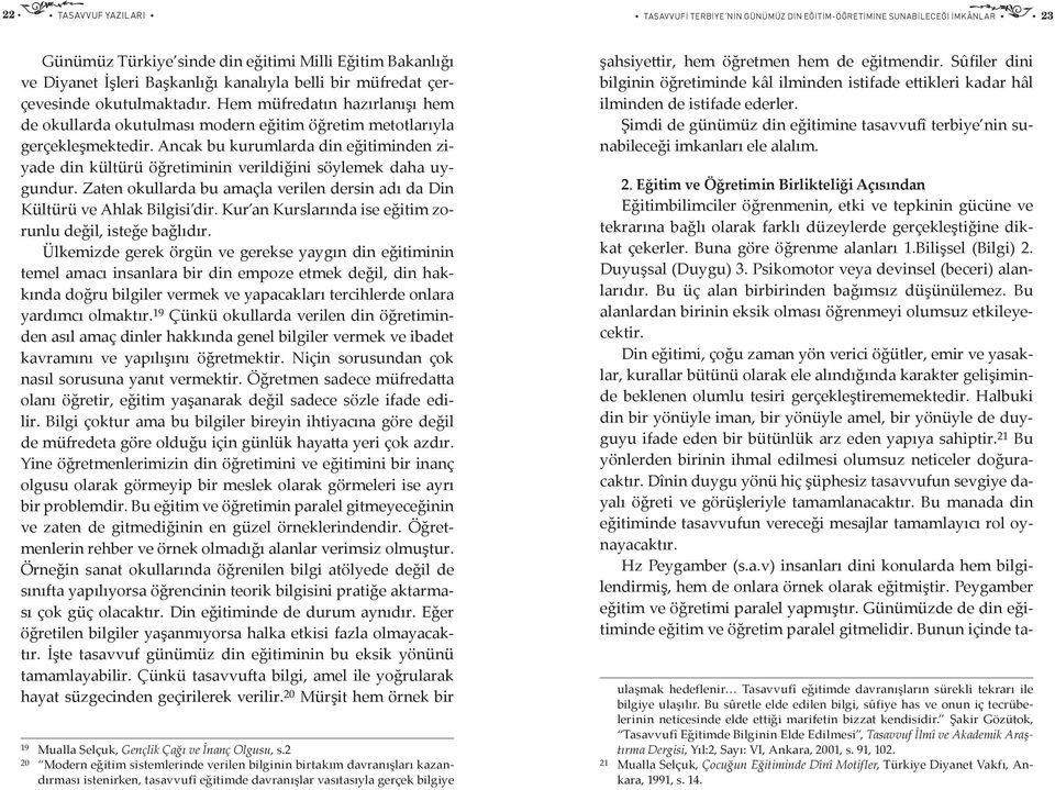 Ancak bu kurumlarda din eğitiminden ziyade din kültürü öğretiminin verildiğini söylemek daha uygundur. Zaten okullarda bu amaçla verilen dersin adı da Din Kültürü ve Ahlak Bilgisi dir.