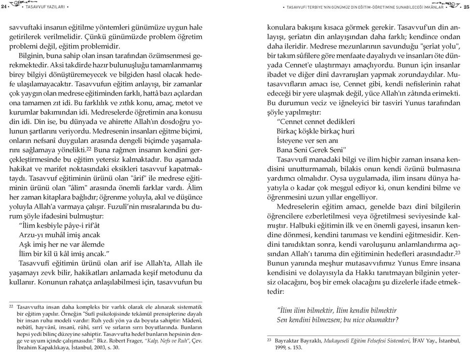 Aksi takdirde hazır bulunuşluğu tamamlanmamış birey bilgiyi dönüştüremeyecek ve bilgiden hasıl olacak hedefe ulaşılamayacaktır.