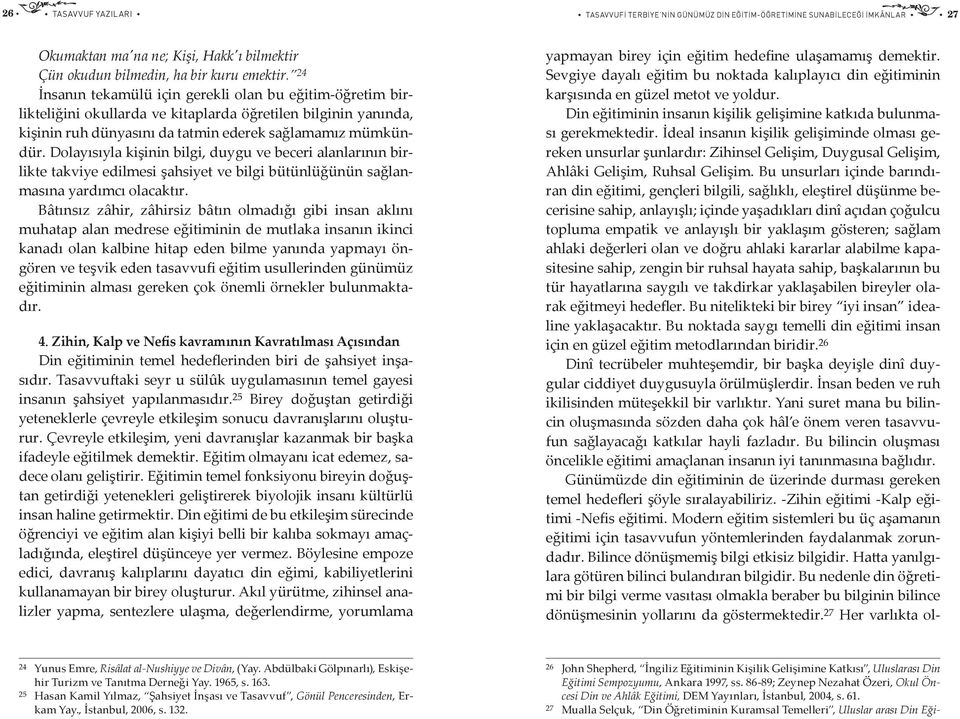 Dolayısıyla kişinin bilgi, duygu ve beceri alanlarının birlikte takviye edilmesi şahsiyet ve bilgi bütünlüğünün sağlanmasına yardımcı olacaktır.