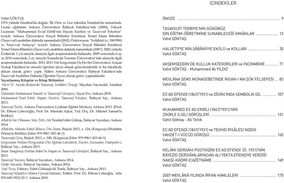 Enstitüsü Temel İslam Bilimleri (Tasavvuf) anabilim dalında tamamladı (2002). Doktorasını Kelâbâzî (v.