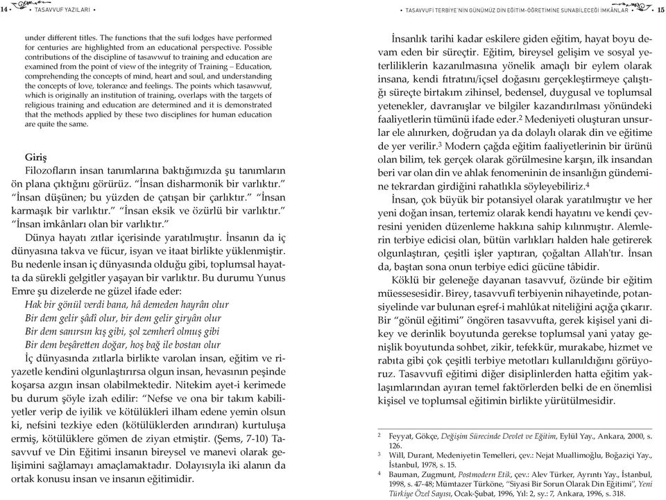 Possible contributions of the discipline of tasawwuf to training and education are examined from the point of view of the integrity of Training Education, comprehending the concepts of mind, heart