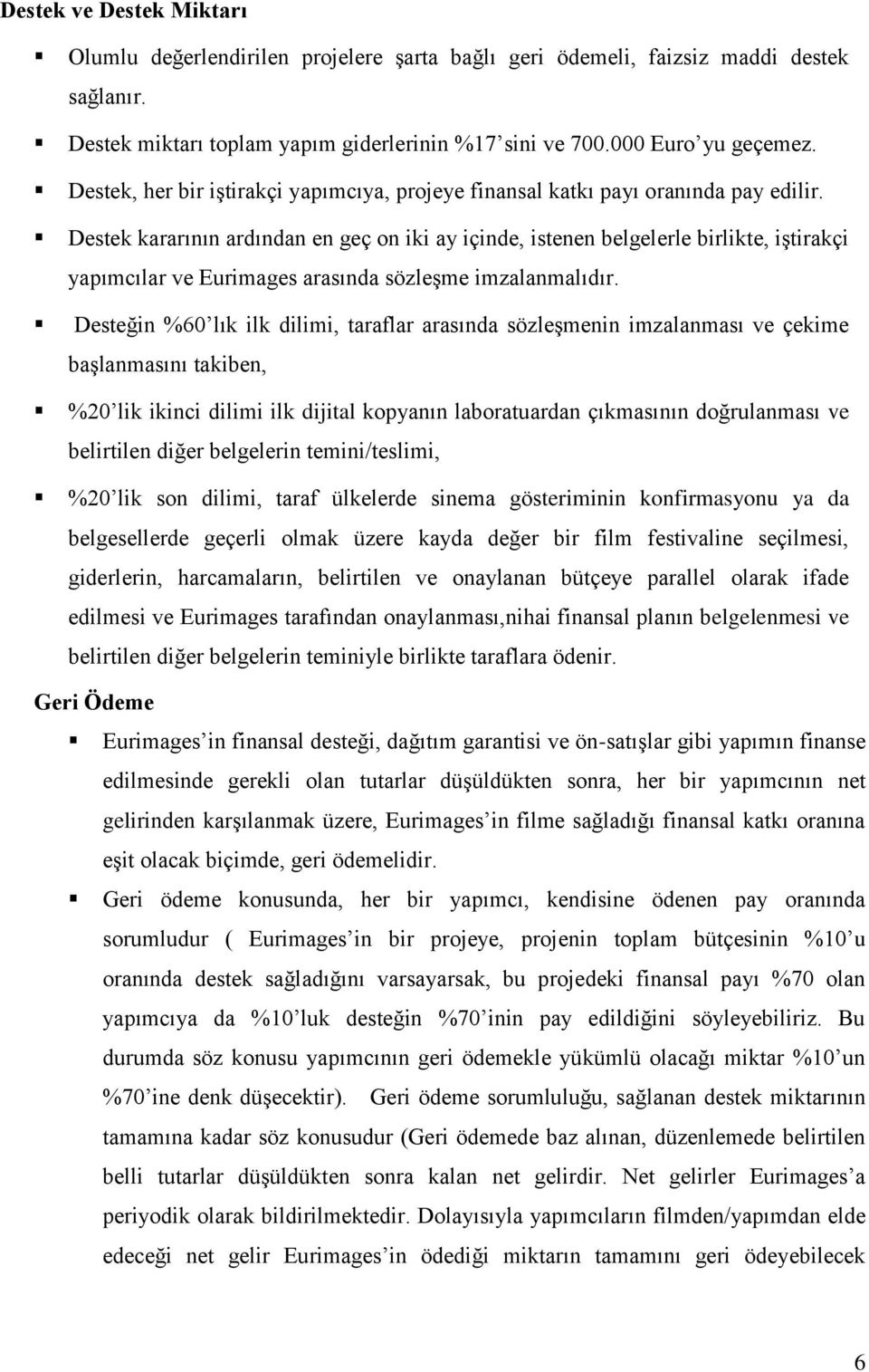 Destek kararının ardından en geç on iki ay içinde, istenen belgelerle birlikte, iştirakçi yapımcılar ve Eurimages arasında sözleşme imzalanmalıdır.