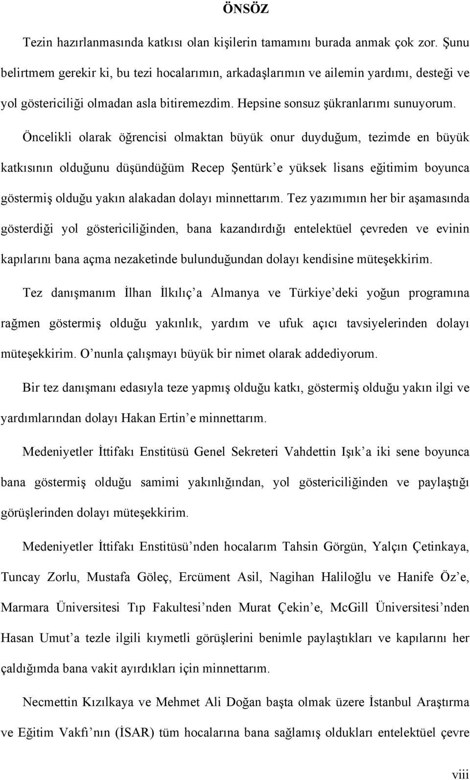 Öncelikli olarak öğrencisi olmaktan büyük onur duyduğum, tezimde en büyük katkısının olduğunu düşündüğüm Recep Şentürk e yüksek lisans eğitimim boyunca göstermiş olduğu yakın alakadan dolayı