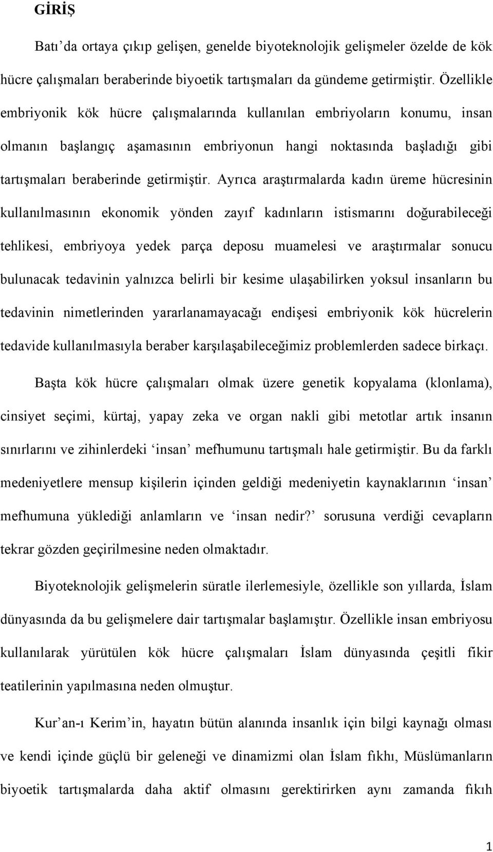 Ayrıca araştırmalarda kadın üreme hücresinin kullanılmasının ekonomik yönden zayıf kadınların istismarını doğurabileceği tehlikesi, embriyoya yedek parça deposu muamelesi ve araştırmalar sonucu