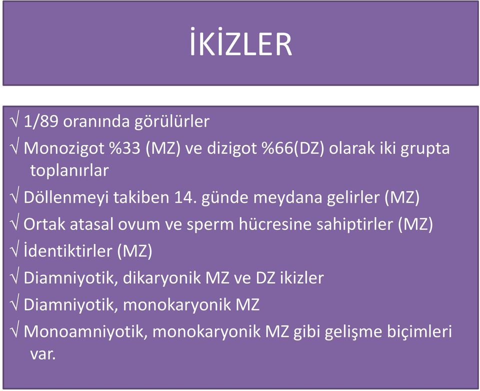 günde meydana gelirler (MZ) Ortak atasal ovum ve sperm hücresine sahiptirler (MZ)