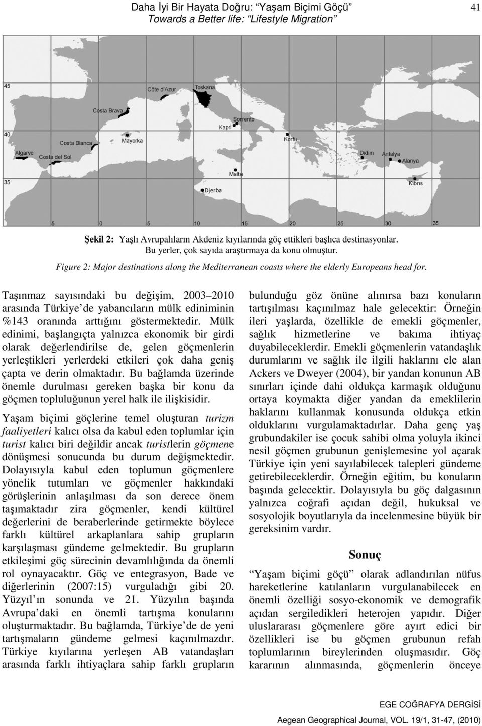 Taşınmaz sayısındaki bu değişim, 2003 2010 arasında Türkiye de yabancıların mülk ediniminin %143 oranında arttığını göstermektedir.