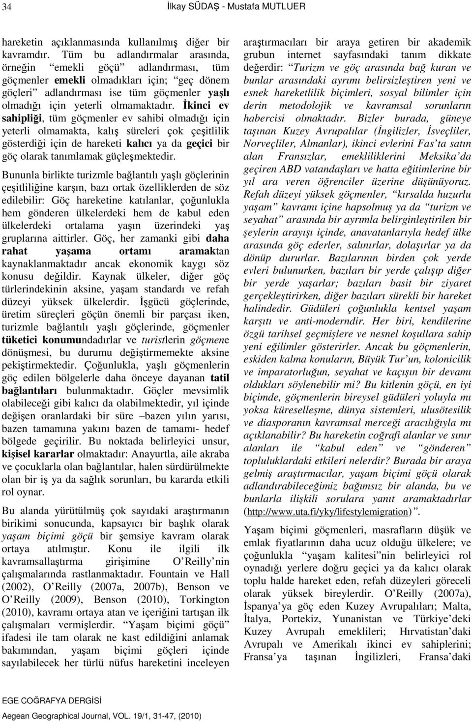 İkinci ev sahipliği, tüm göçmenler ev sahibi olmadığı için yeterli olmamakta, kalış süreleri çok çeşitlilik gösterdiği için de hareketi kalıcı ya da geçici bir göç olarak tanımlamak güçleşmektedir.