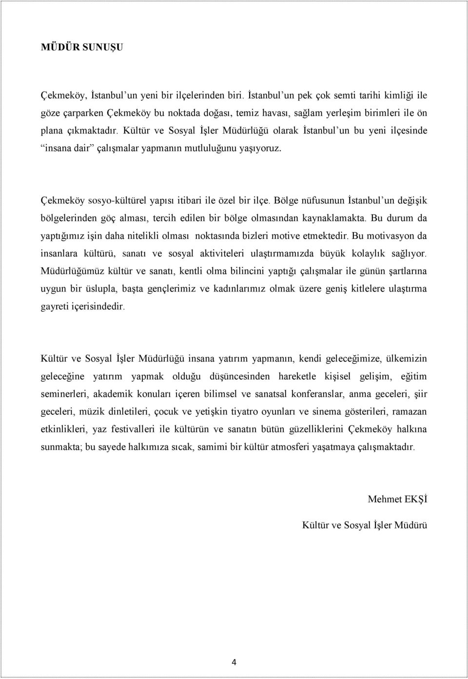 Kültür ve Sosyal İşler Müdürlüğü olarak İstanbul un bu yeni ilçesinde insana dair çalışmalar yapmanın mutluluğunu yaşıyoruz. Çekmeköy sosyo-kültürel yapısı itibari ile özel bir ilçe.