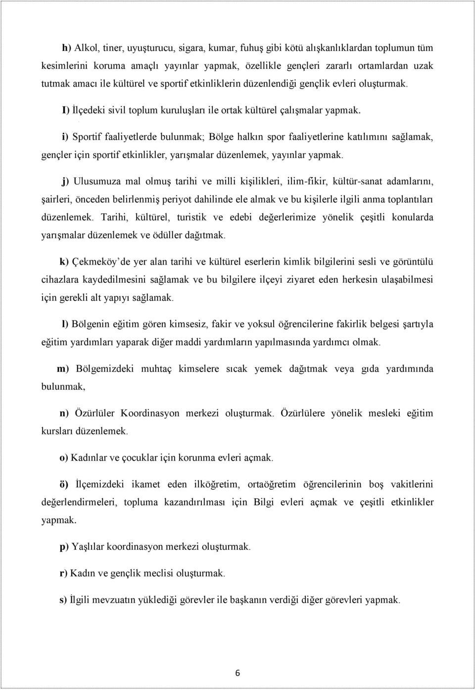 i) Sportif faaliyetlerde bulunmak; Bölge halkın spor faaliyetlerine katılımını sağlamak, gençler için sportif etkinlikler, yarışmalar düzenlemek, yayınlar yapmak.