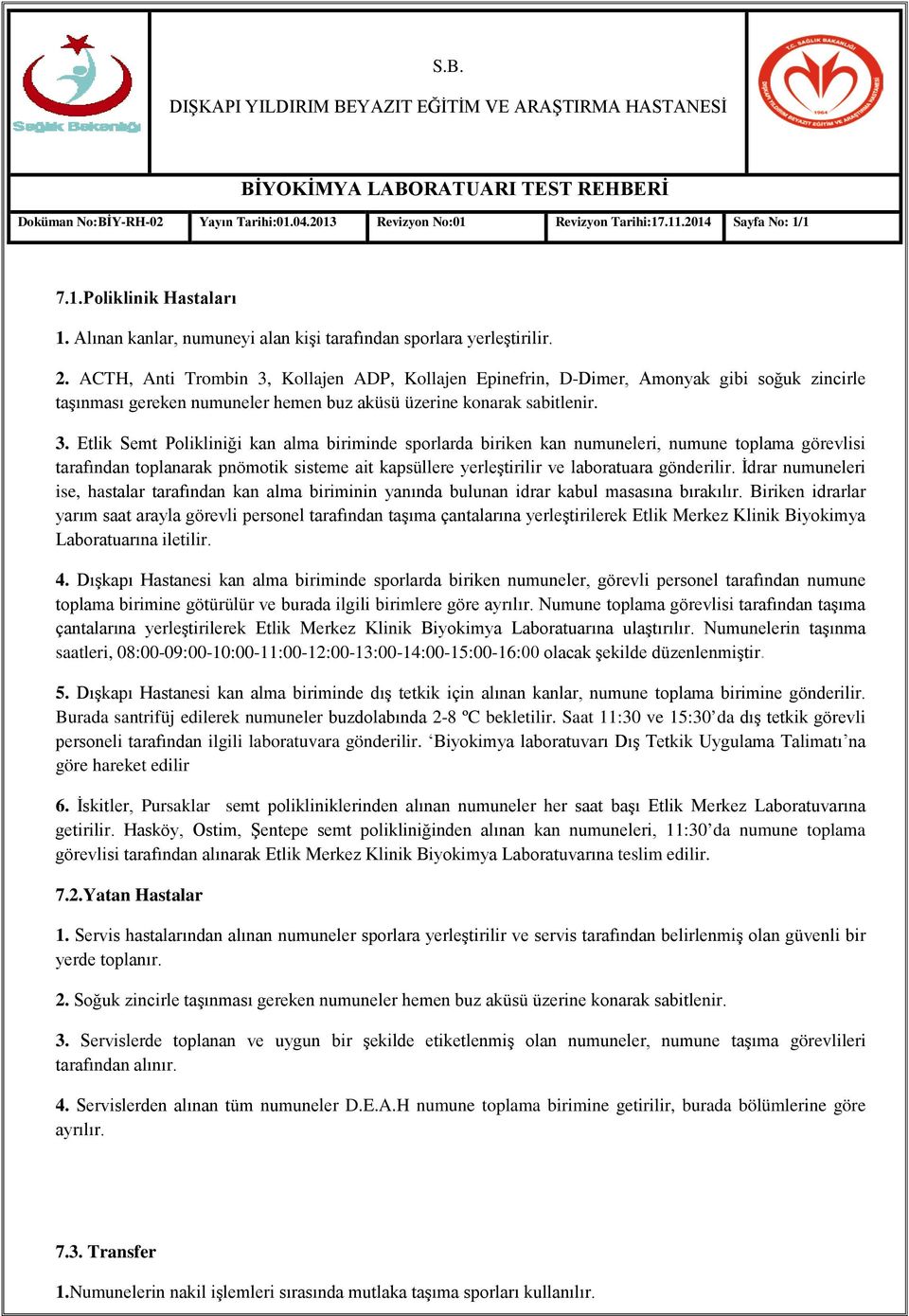 Kollajen ADP, Kollajen Epinefrin, D-Dimer, Amonyak gibi soğuk zincirle taşınması gereken numuneler hemen buz aküsü üzerine konarak sabitlenir. 3.