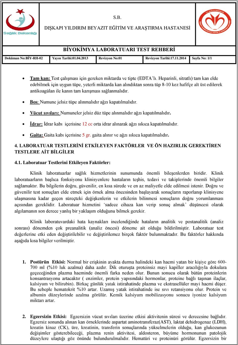 Bos: Numune jelsiz tüpe alınmalıdır ağzı kapatılmalıdır. Vücut sıvıları: Numuneler jelsiz düz tüpe alınmalıdır ağzı kapatılmalıdır.