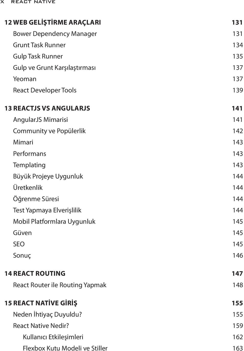 Uygunluk 144 Üretkenlik 144 Öğrenme Süresi 144 Test Yapmaya Elverişlilik 144 Mobil Platformlara Uygunluk 145 Güven 145 SEO 145 Sonuç 146 14 REACT ROUTING 147 React