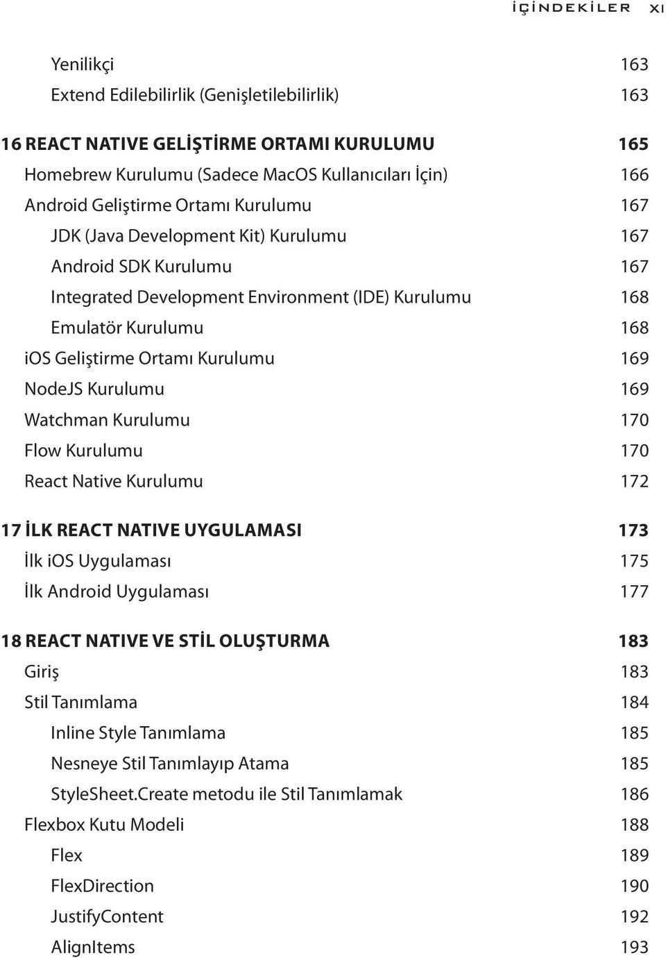 NodeJS Kurulumu 169 Watchman Kurulumu 170 Flow Kurulumu 170 React Native Kurulumu 172 17 İLK REACT NATIVE UYGULAMASI 173 İlk ios Uygulaması 175 İlk Android Uygulaması 177 18 REACT NATIVE VE STIL