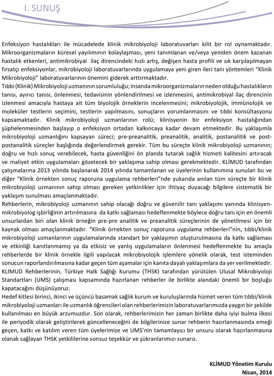 karşılaşılmayan fırsatçı enfeksiyonlar, mikrobiyoloji laboratuvarlarında uygulamaya yeni giren ileri tanı yöntemleri Klinik Mikrobiyoloji laboratuvarlarının önemini giderek arttırmaktadır.