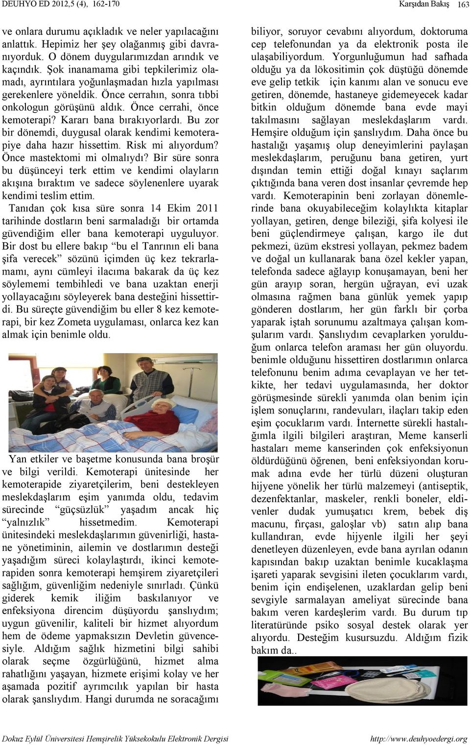 Kararı bana bırakıyorlardı. Bu zor bir dönemdi, duygusal olarak kendimi kemoterapiye daha hazır hissettim. Risk mi alıyordum? Önce mastektomi mi olmalıydı?