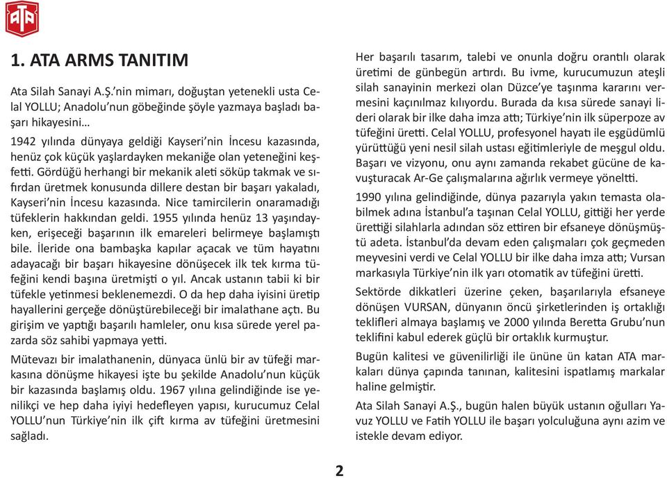 mekaniğe olan yeteneğini keşfetti. Gördüğü herhangi bir mekanik aleti söküp takmak ve sıfırdan üretmek konusunda dillere destan bir başarı yakaladı, Kayseri nin İncesu kazasında.