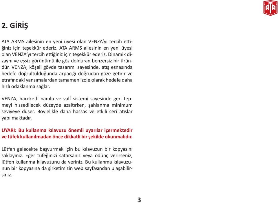 VENZA, hareketli namlu ve valf sistemi sayesinde geri tepmeyi hissedilecek düzeyde azaltırken, şahlanma minimum seviyeye düşer. Böylelikle daha hassas ve etkili seri atışlar yapılmaktadır.