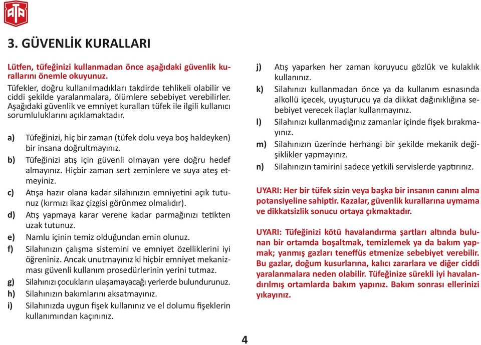 Aşağıdaki güvenlik ve emniyet kuralları tüfek ile ilgili kullanıcı sorumluluklarını açıklamaktadır. a) Tüfeğinizi, hiç bir zaman (tüfek dolu veya boş haldeyken) bir insana doğrultmayınız.