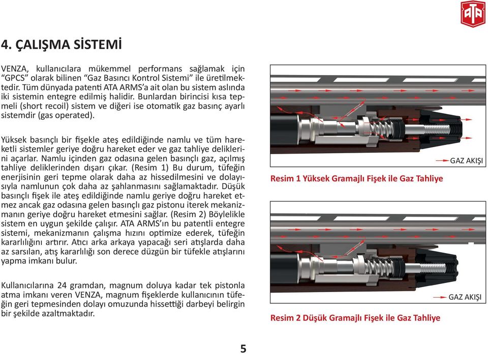 Bunlardan birincisi kısa tepmeli (short recoil) sistem ve diğeri ise otomatik gaz basınç ayarlı sistemdir (gas operated).