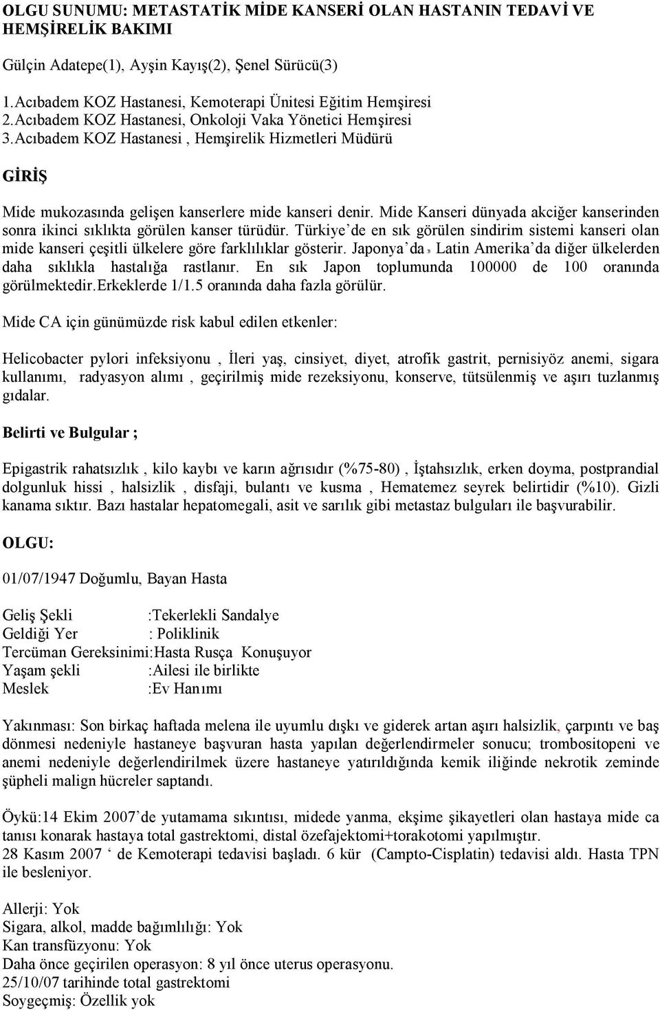 Mide Kanseri dünyada akciğer kanserinden sonra ikinci sıklıkta görülen kanser türüdür. Türkiye de en sık görülen sindirim sistemi kanseri olan mide kanseri çeşitli ülkelere göre farklılıklar gösterir.