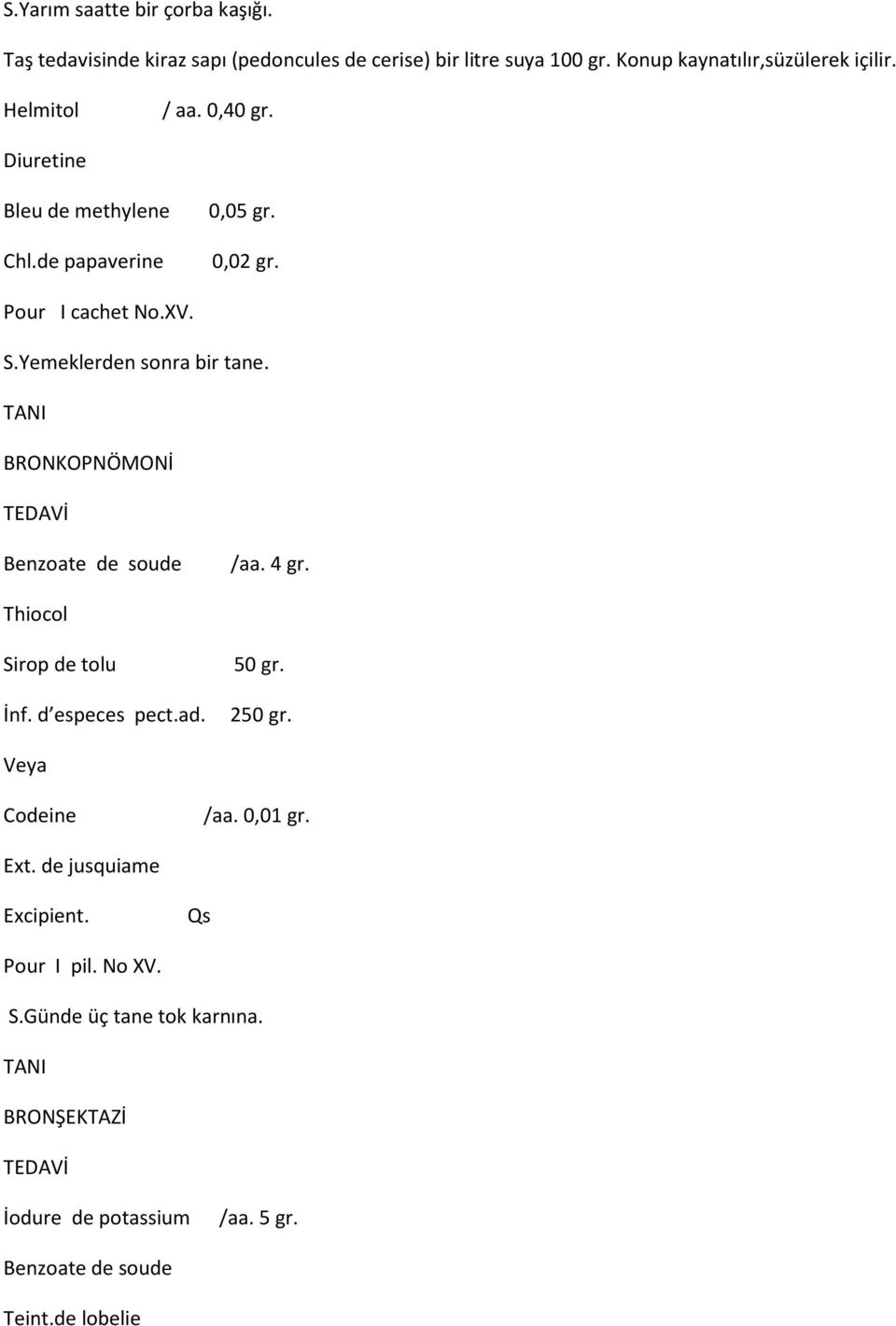 BRONKOPNÖMONİ Benzoate de soude /aa. 4 gr. Thiocol Sirop de tolu 50 gr. İnf. d especes pect.ad. 250 gr. Veya Codeine /aa. 0,01 gr. Ext.