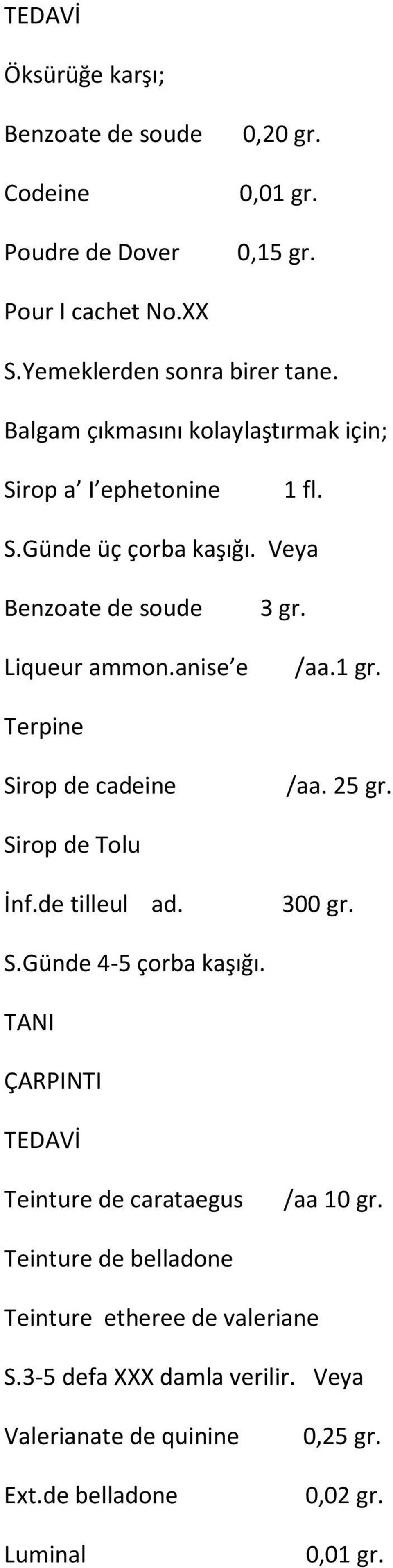 1 gr. Terpine Sirop de cadeine /aa. 25 gr. Sirop de Tolu İnf.de tilleul ad. 300 gr. S.Günde 4-5 çorba kaşığı.