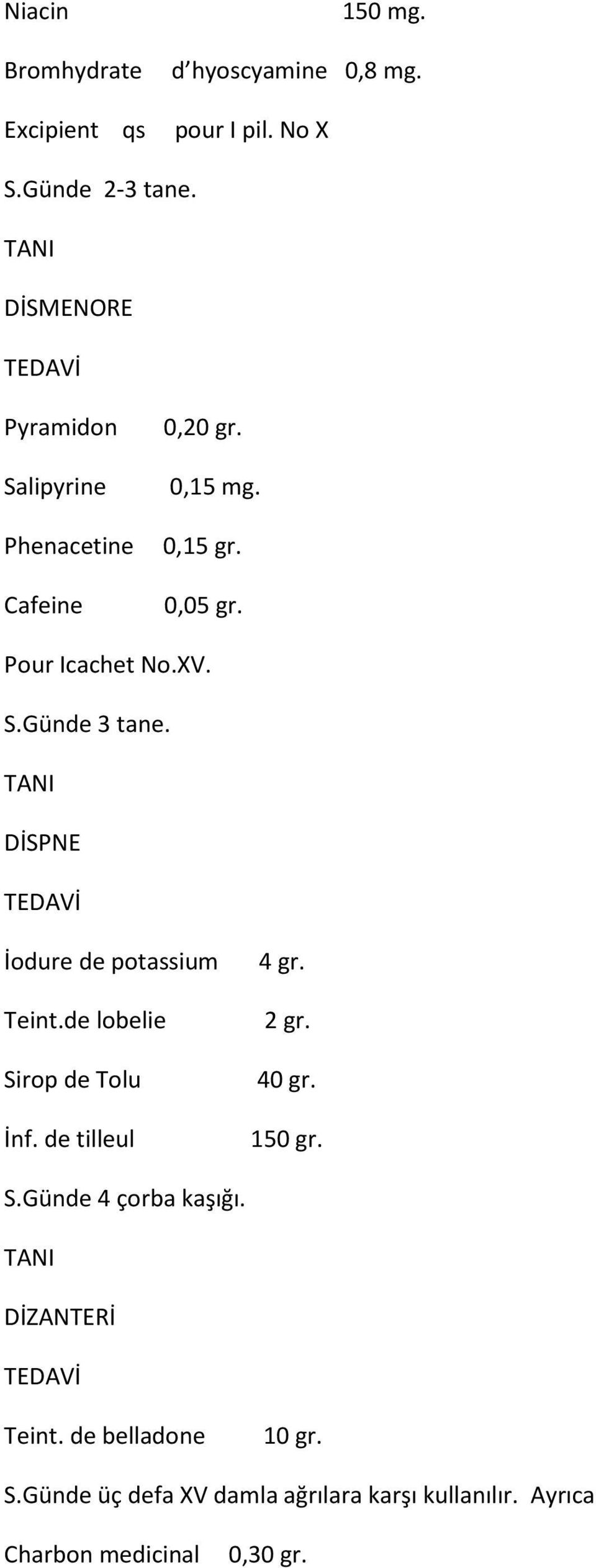 DİSPNE İodure de potassium 4 gr. Teint.de lobelie Sirop de Tolu İnf. de tilleul 2 gr. 40 gr. 150 gr. S.Günde 4 çorba kaşığı.