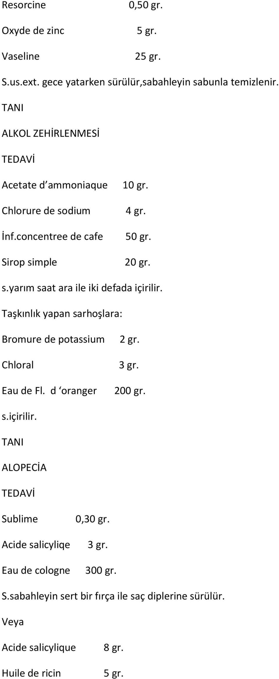 Taşkınlık yapan sarhoşlara: Bromure de potassium 2 gr. Chloral 3 gr. Eau de Fl. d oranger 200 gr. s.içirilir. ALOPECİA Sublime 0,30 gr.