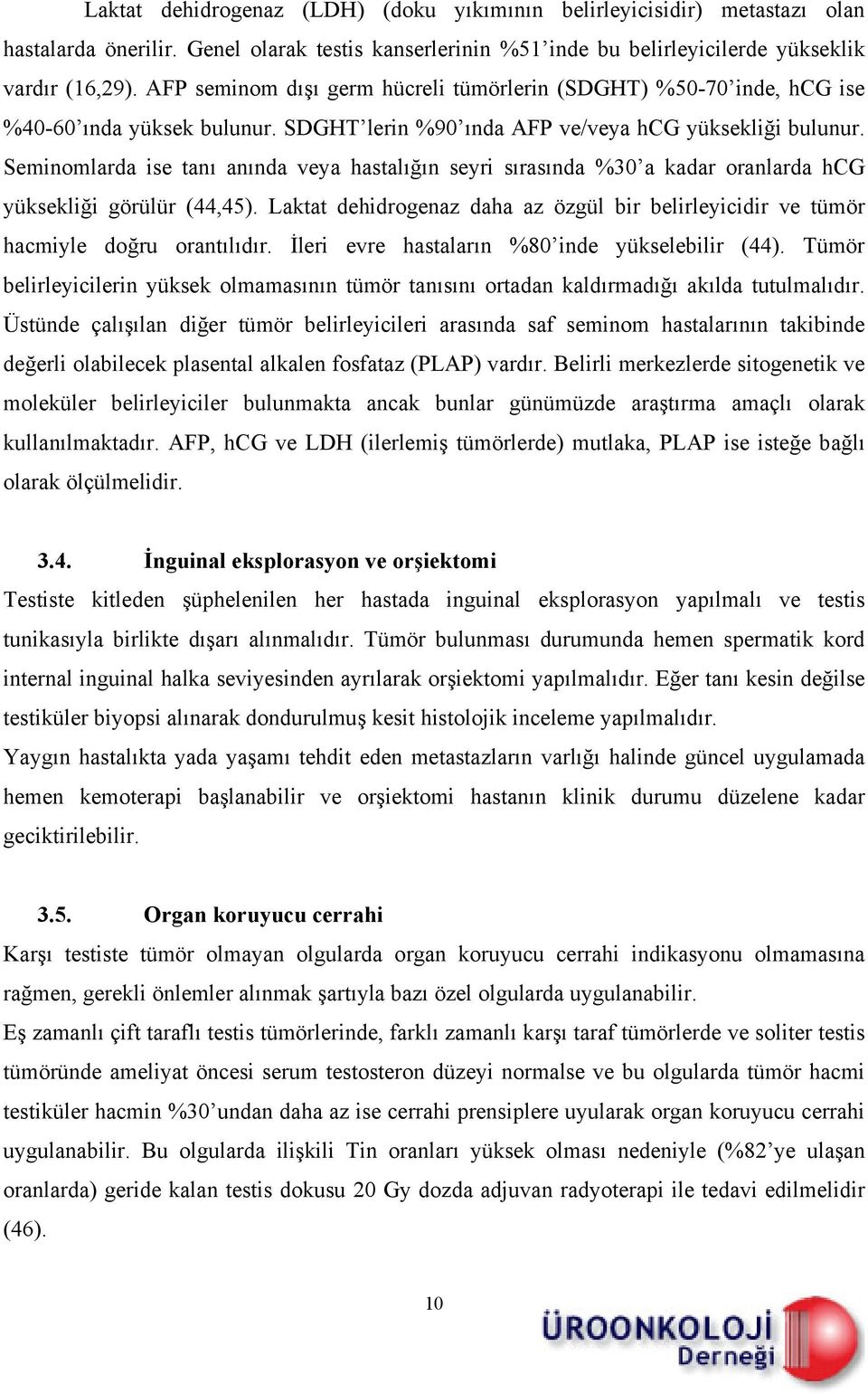 Seminomlarda ise tanı anında veya hastalığın seyri sırasında %30 a kadar oranlarda hcg yüksekliği görülür (44,45).