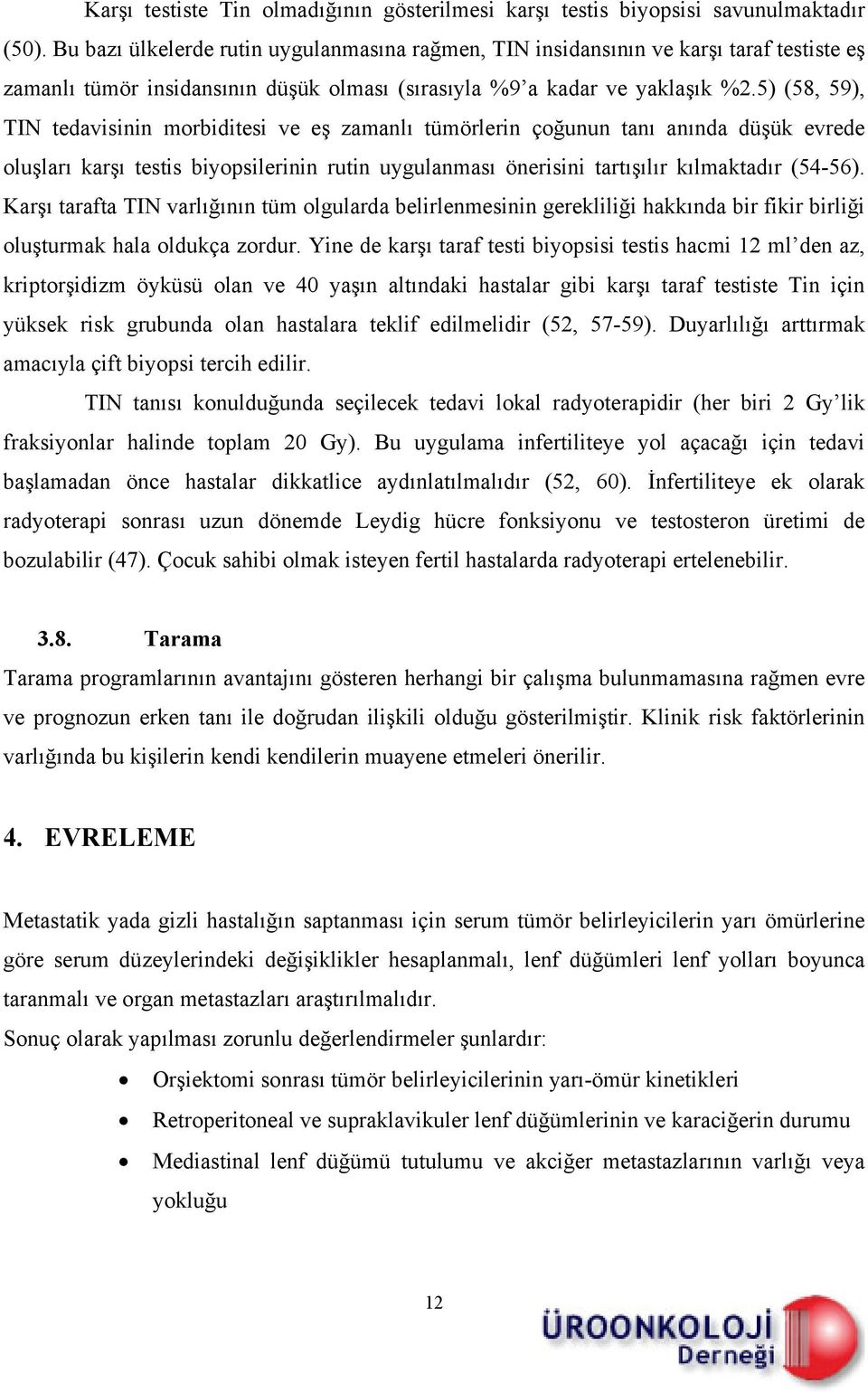 5) (58, 59), TIN tedavisinin morbiditesi ve eş zamanlı tümörlerin çoğunun tanı anında düşük evrede oluşları karşı testis biyopsilerinin rutin uygulanması önerisini tartışılır kılmaktadır (54-56).