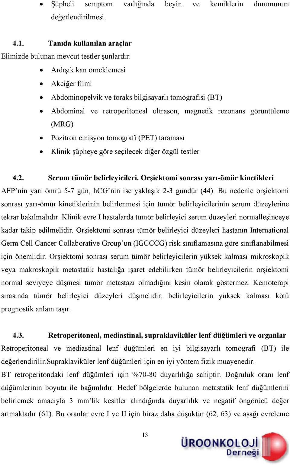 ultrason, magnetik rezonans görüntüleme (MRG) Pozitron emisyon tomografi (PET) taraması Klinik şüpheye göre seçilecek diğer özgül testler 4.2. Serum tümör belirleyicileri.