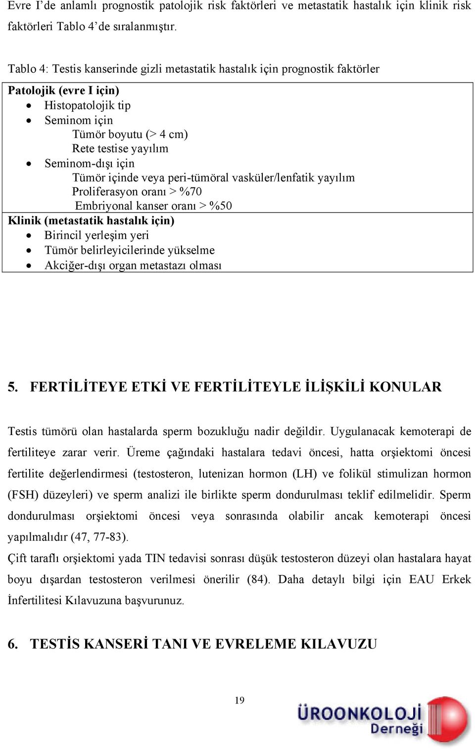 Tümör içinde veya peri-tümöral vasküler/lenfatik yayılım Proliferasyon oranı > %70 Embriyonal kanser oranı > %50 Klinik (metastatik hastalık için) Birincil yerleşim yeri Tümör belirleyicilerinde