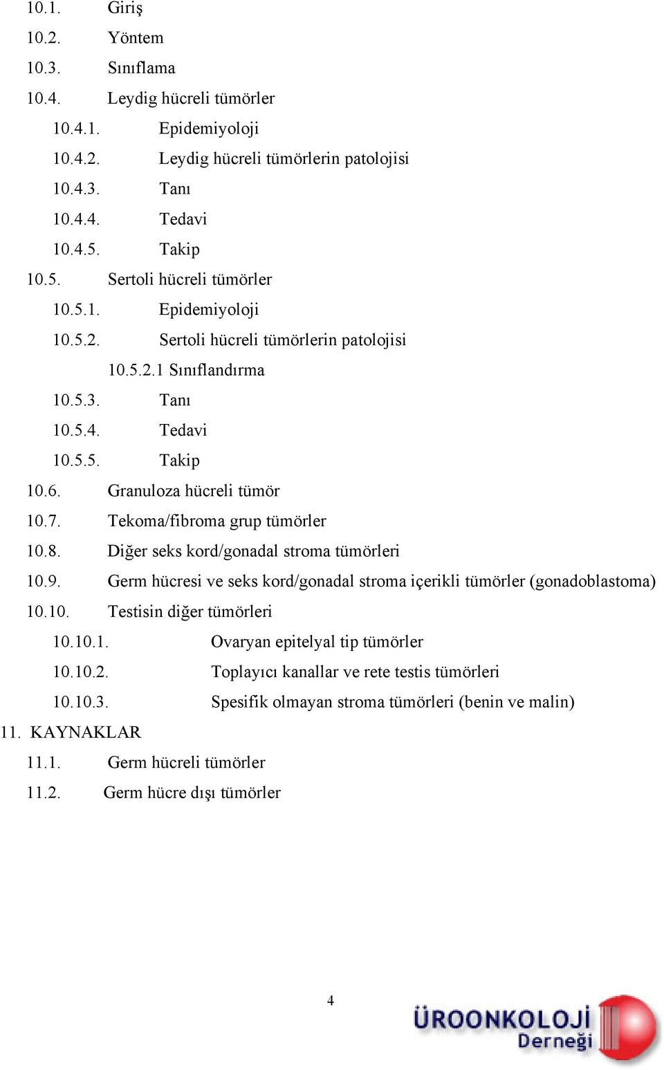 Granuloza hücreli tümör 10.7. Tekoma/fibroma grup tümörler 10.8. Diğer seks kord/gonadal stroma tümörleri 10.9. Germ hücresi ve seks kord/gonadal stroma içerikli tümörler (gonadoblastoma) 10.10. Testisin diğer tümörleri 10.