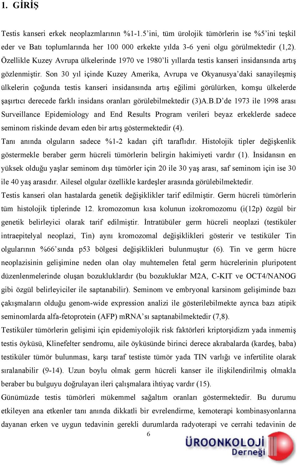 Son 30 yıl içinde Kuzey Amerika, Avrupa ve Okyanusya daki sanayileşmiş ülkelerin çoğunda testis kanseri insidansında artış eğilimi görülürken, komşu ülkelerde şaşırtıcı derecede farklı insidans