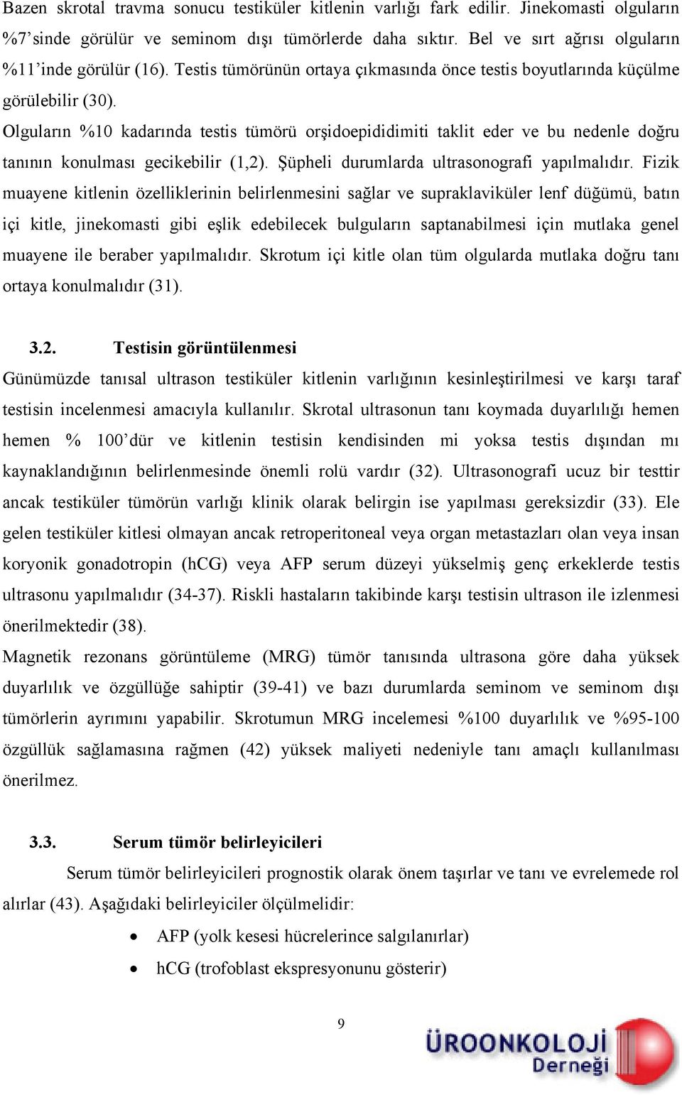 Olguların %10 kadarında testis tümörü orşidoepididimiti taklit eder ve bu nedenle doğru tanının konulması gecikebilir (1,2). Şüpheli durumlarda ultrasonografi yapılmalıdır.