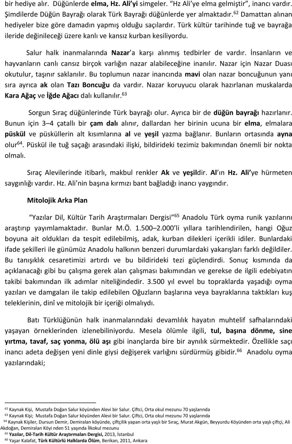 Salur halk inanmalarında Nazar a karşı alınmış tedbirler de vardır. İnsanların ve hayvanların canlı cansız birçok varlığın nazar alabileceğine inanılır.