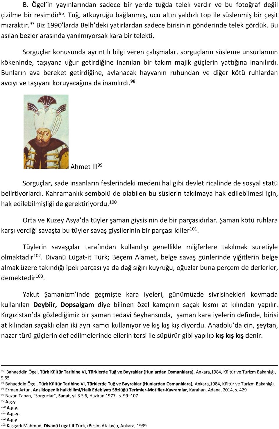 Sorguçlar konusunda ayrıntılı bilgi veren çalışmalar, sorguçların süsleme unsurlarının kökeninde, taşıyana uğur getirdiğine inanılan bir takım majik güçlerin yattığına inanılırdı.