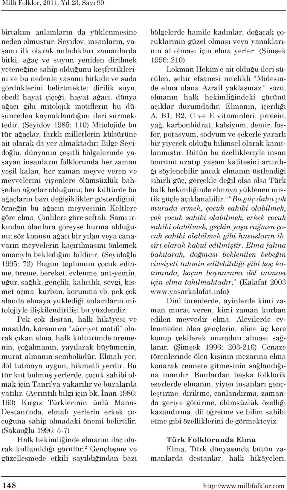 belirtmekte; dirilik suyu, ebedî hayat çiçeği, hayat ağacı, dünya ağacı gibi mitolojik motiflerin bu düşünceden kaynaklandığını ileri sürmektedir.