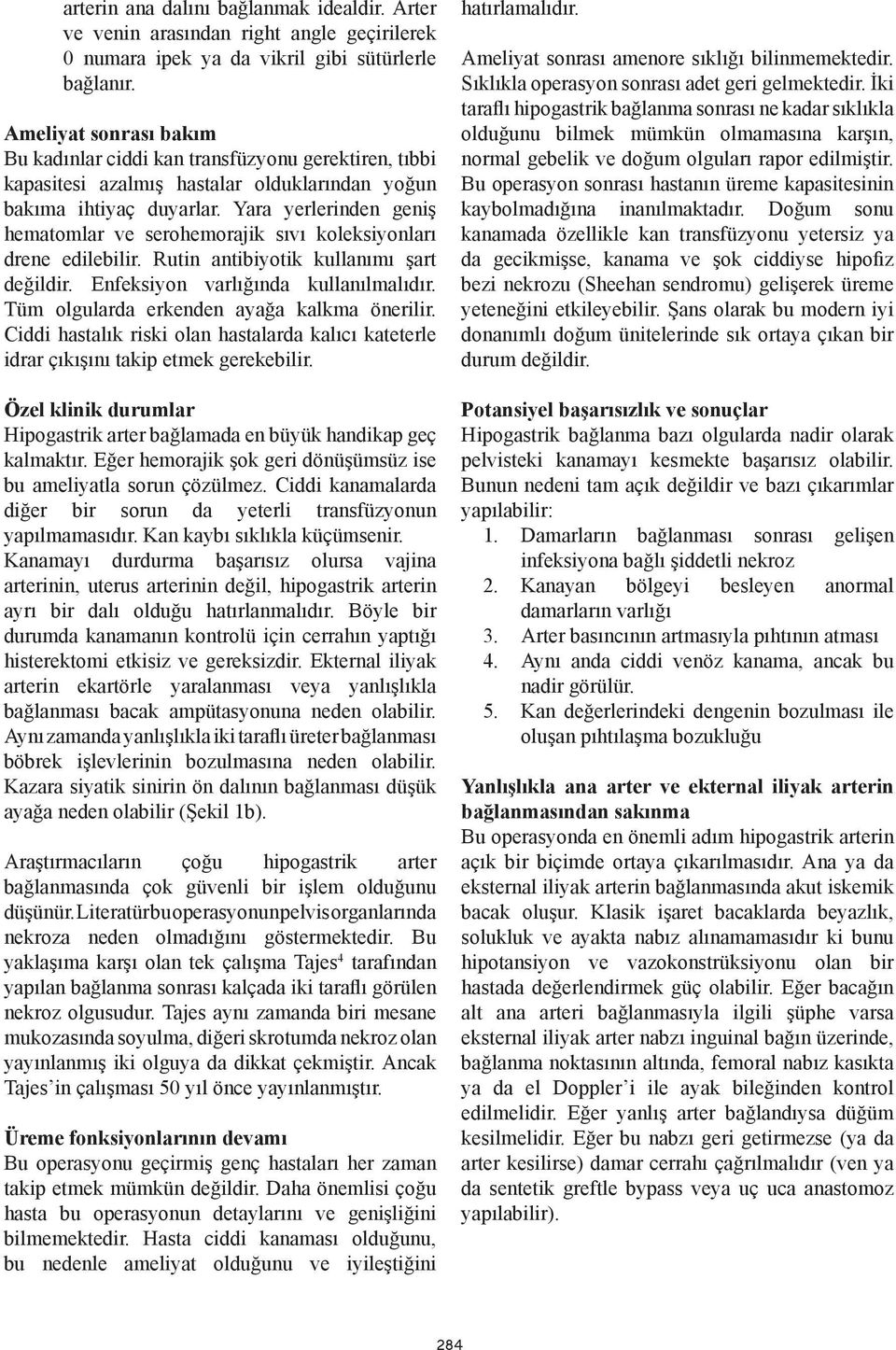 Yara yerlerinden geniş hematomlar ve serohemorajik sıvı koleksiyonları drene edilebilir. Rutin antibiyotik kullanımı şart değildir. Enfeksiyon varlığında kullanılmalıdır.