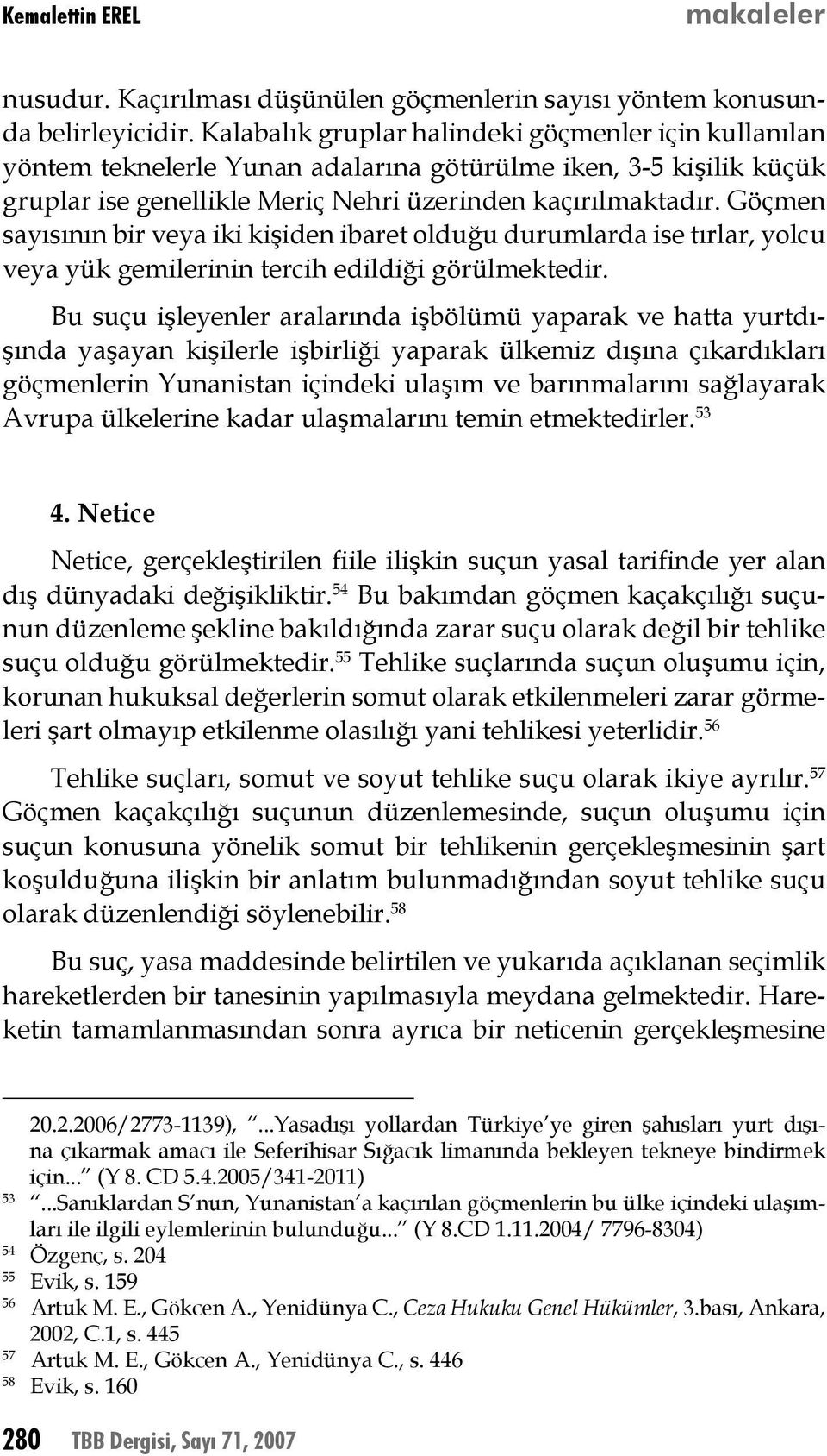 Göçmen sayısının bir veya iki kişiden ibaret olduğu durumlarda ise tırlar, yolcu veya yük gemilerinin tercih edildiği görülmektedir.