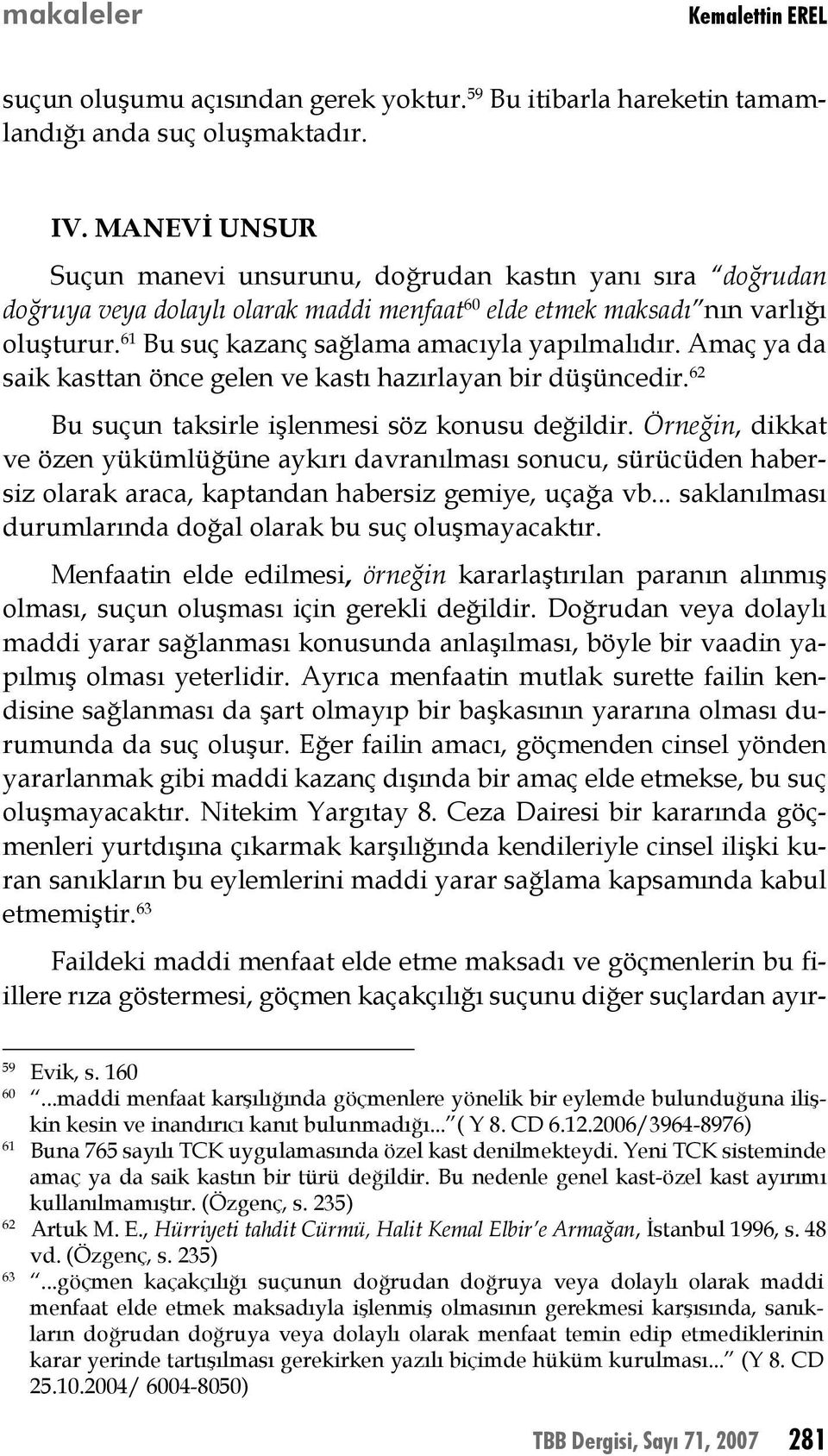 61 Bu suç kazanç sağlama amacıyla yapılmalıdır. Amaç ya da saik kasttan önce gelen ve kastı hazırlayan bir düşüncedir. 62 Bu suçun taksirle işlenmesi söz konusu değildir.