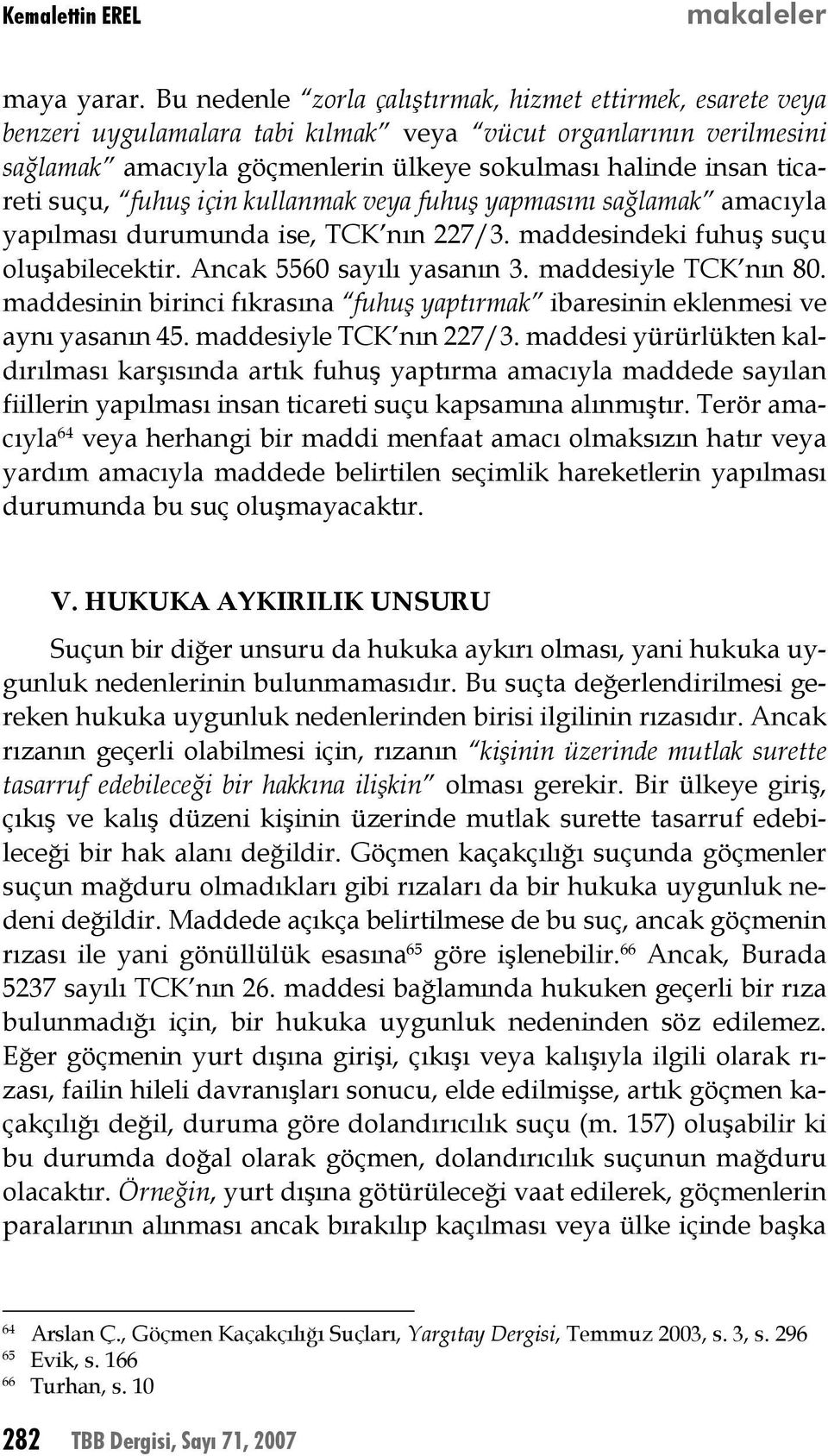 suçu, fuhuş için kullanmak veya fuhuş yapmasını sağlamak amacıyla yapılması durumunda ise, TCK nın 227/3. maddesindeki fuhuş suçu oluşabilecektir. Ancak 5560 sayılı yasanın 3. maddesiyle TCK nın 80.