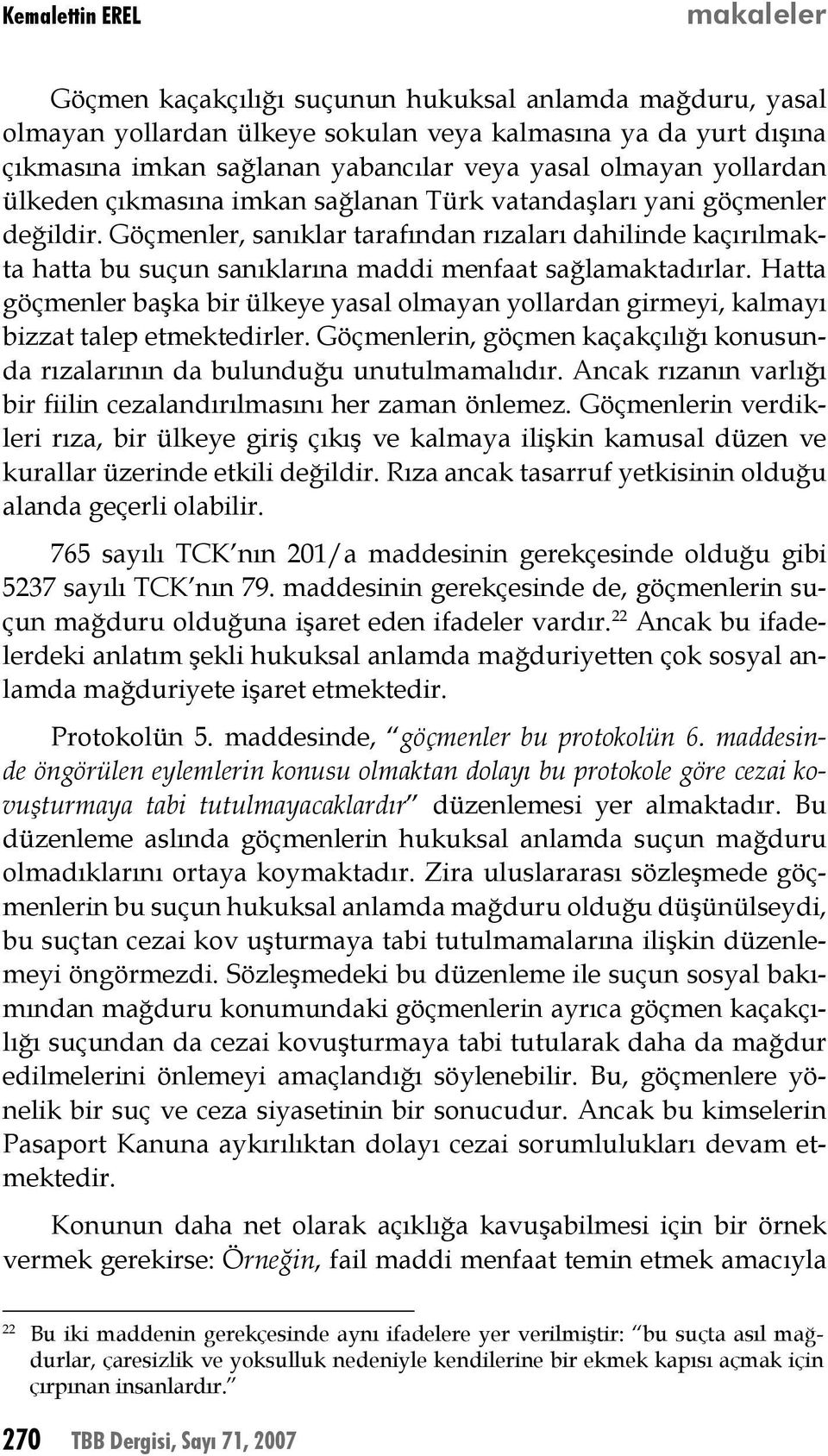 Göçmenler, sanıklar tarafından rızaları dahilinde kaçırılmakta hatta bu suçun sanıklarına maddi menfaat sağlamaktadırlar.