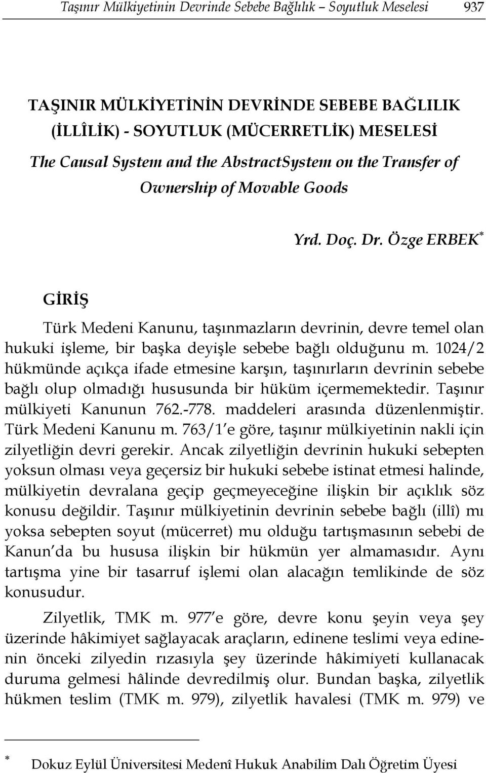 1024/2 hükmünde açıkça ifade etmesine karşın, taşınırların devrinin sebebe bağlı olup olmadığı hususunda bir hüküm içermemektedir. Taşınır mülkiyeti Kanunun 762.-778.