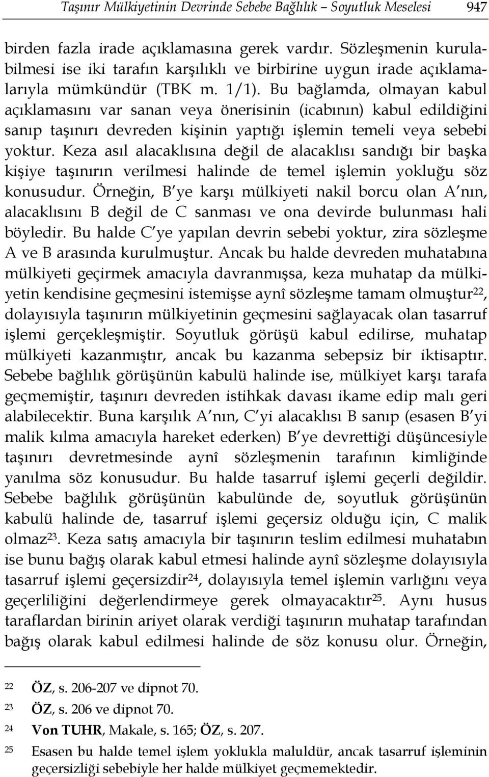 Bu bağlamda, olmayan kabul açıklamasını var sanan veya önerisinin (icabının) kabul edildiğini sanıp taşınırı devreden kişinin yaptığı işlemin temeli veya sebebi yoktur.