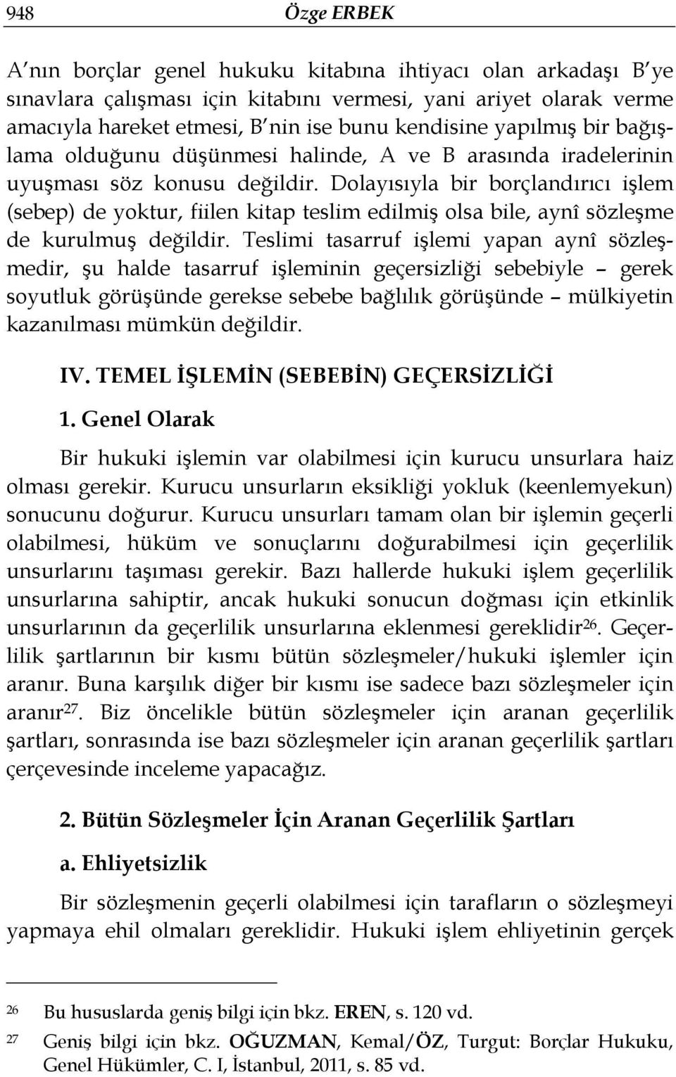 Dolayısıyla bir borçlandırıcı işlem (sebep) de yoktur, fiilen kitap teslim edilmiş olsa bile, aynî sözleşme de kurulmuş değildir.