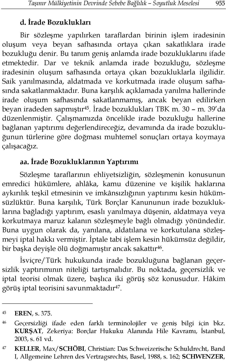 Bu tanım geniş anlamda irade bozukluklarını ifade etmektedir. Dar ve teknik anlamda irade bozukluğu, sözleşme iradesinin oluşum safhasında ortaya çıkan bozukluklarla ilgilidir.