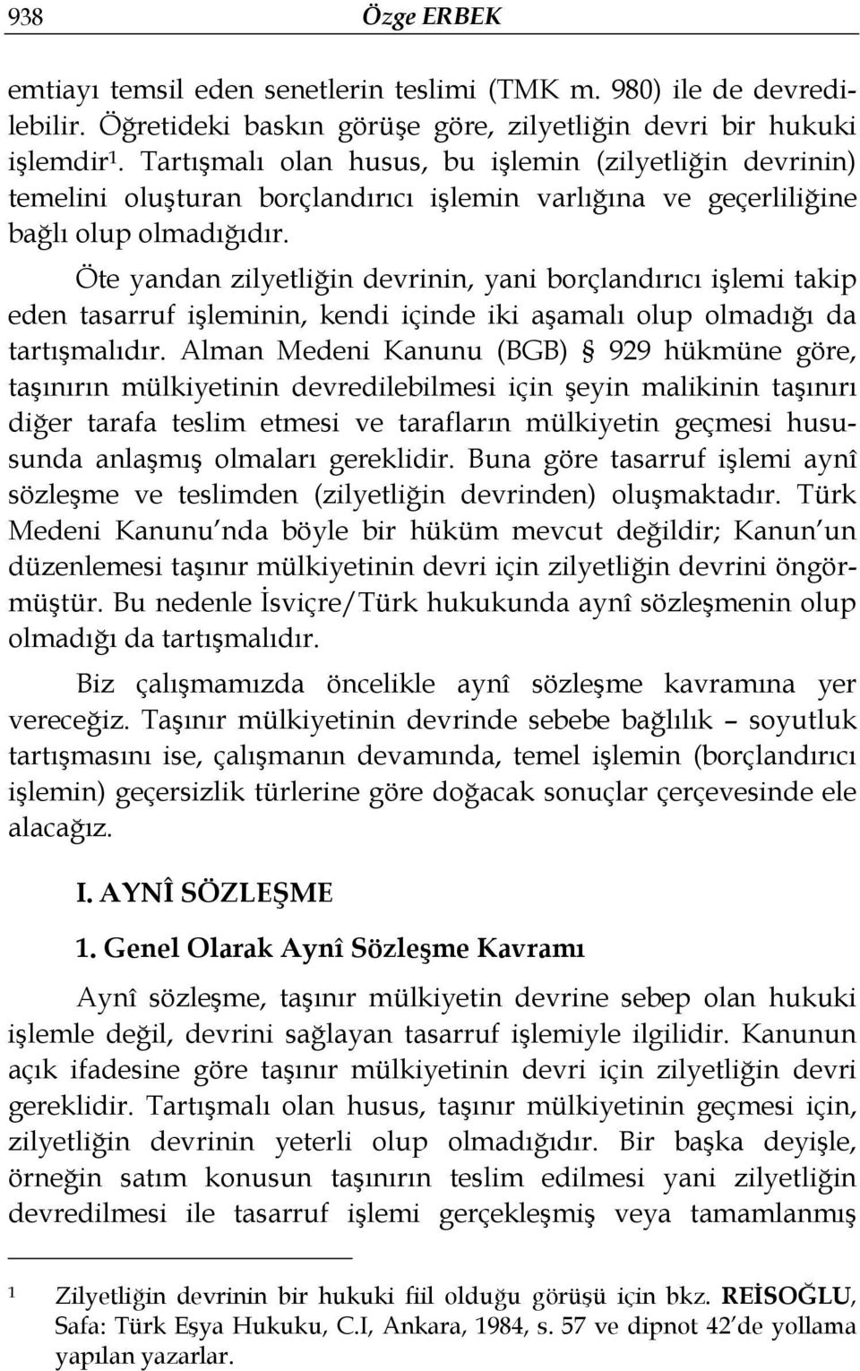 Öte yandan zilyetliğin devrinin, yani borçlandırıcı işlemi takip eden tasarruf işleminin, kendi içinde iki aşamalı olup olmadığı da tartışmalıdır.