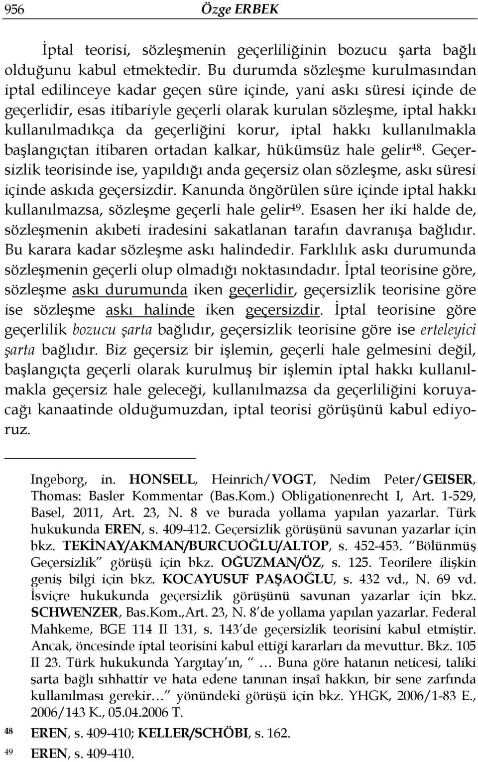 geçerliğini korur, iptal hakkı kullanılmakla başlangıçtan itibaren ortadan kalkar, hükümsüz hale gelir 48.